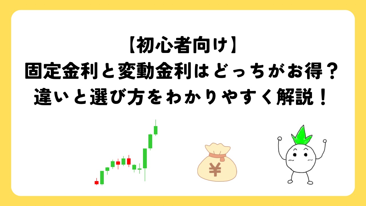 固定金利と変動金利はどっちがお得？違いと選び方をわかりやすく解説！