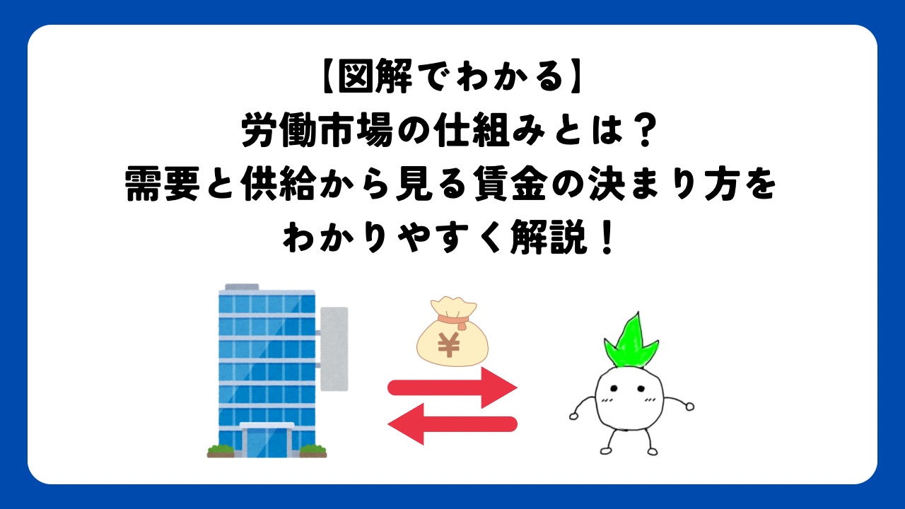 【図解でわかる】労働市場の仕組みとは？需要と供給から見る賃金の決まり方をわかりやすく解説！