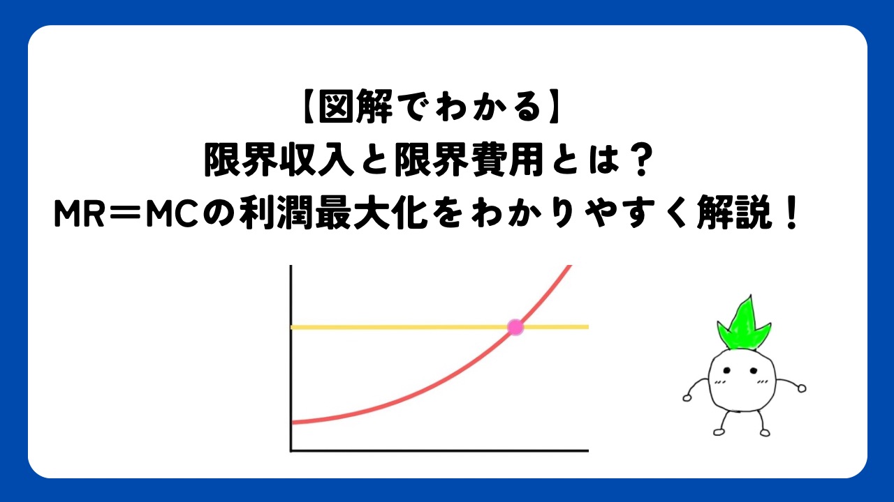 【図解でわかる】限界収入と限界費用とは？MR＝MCの利潤最大化をわかりやすく解説！