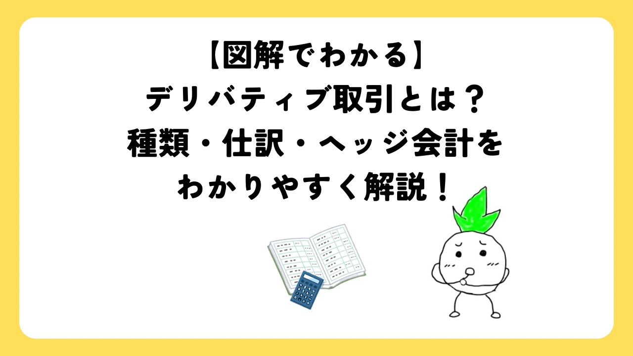 【図解でわかる】デリバティブ取引とは？種類・仕訳・ヘッジ会計をわかりやすく解説！