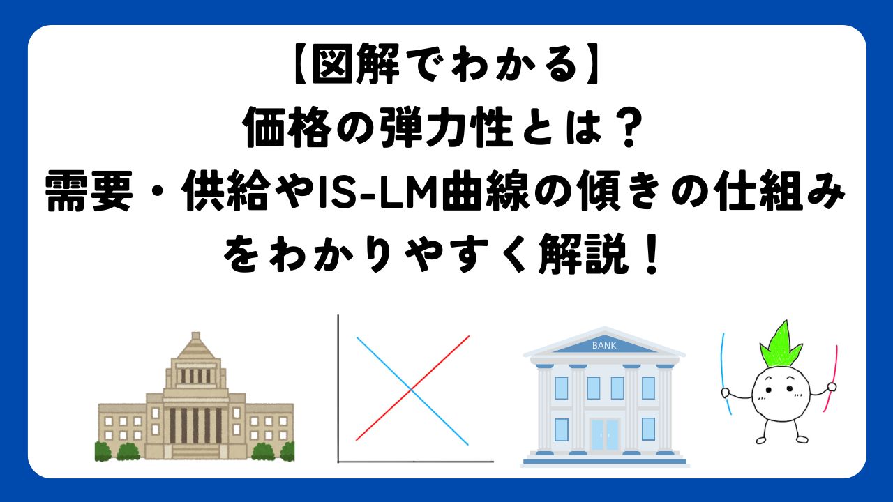 【図解でわかる】価格の弾力性とは？需要・供給やIS-LM曲線の傾きの仕組みをわかりやすく解説！