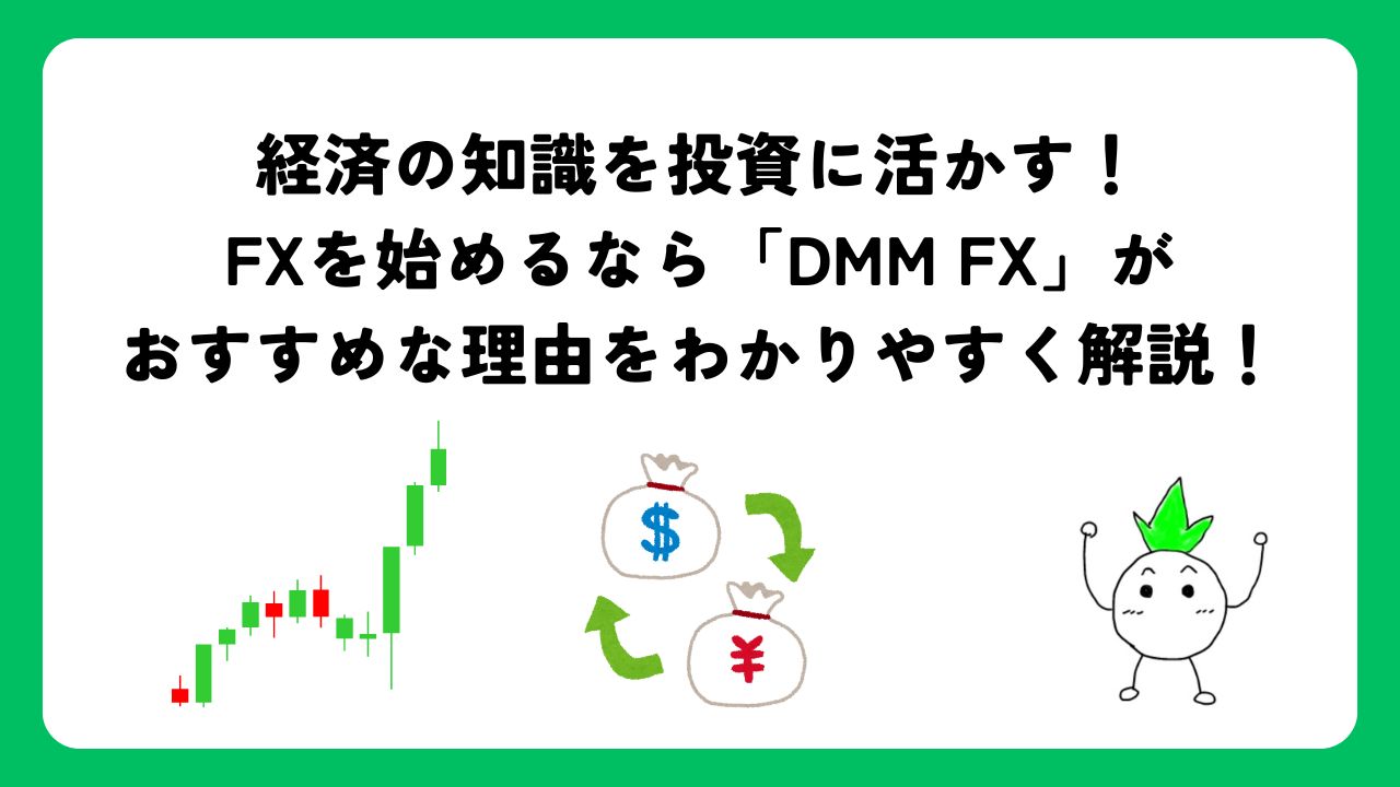 経済の知識を投資に活かす！FXを始めるなら「DMM FX」がおすすめな理由をわかりやすく解説！
