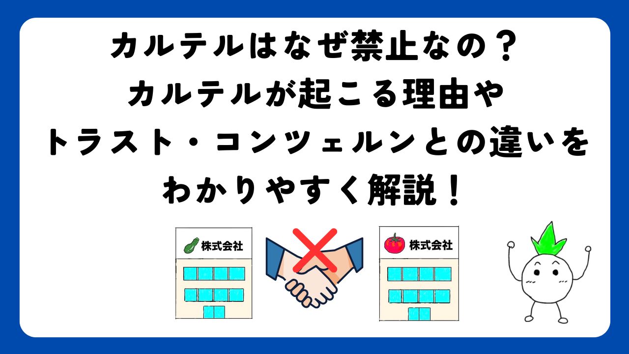 カルテルはなぜ禁止なの？カルテルが起こる理由やトラスト・コンツェルンとの違いをわかりやすく解説！