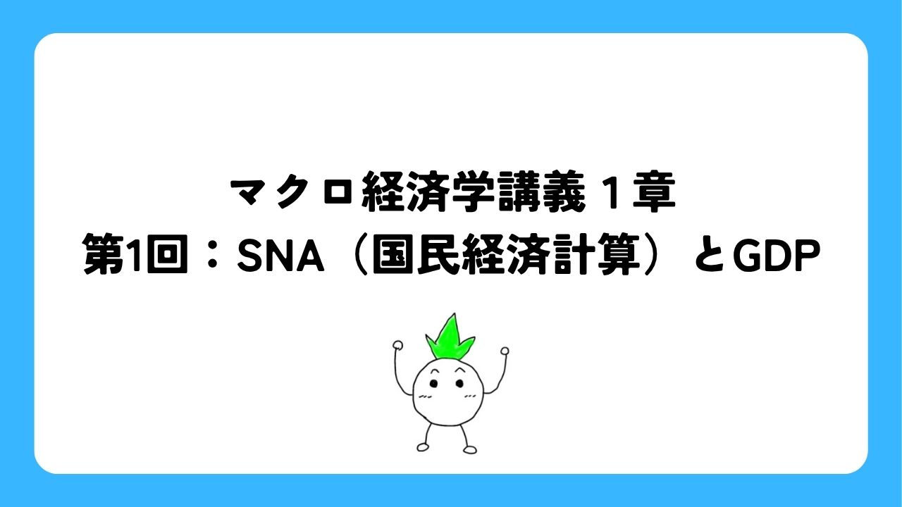 マクロ経済学講義第1回：SNA（国民経済計算体系）とGDP