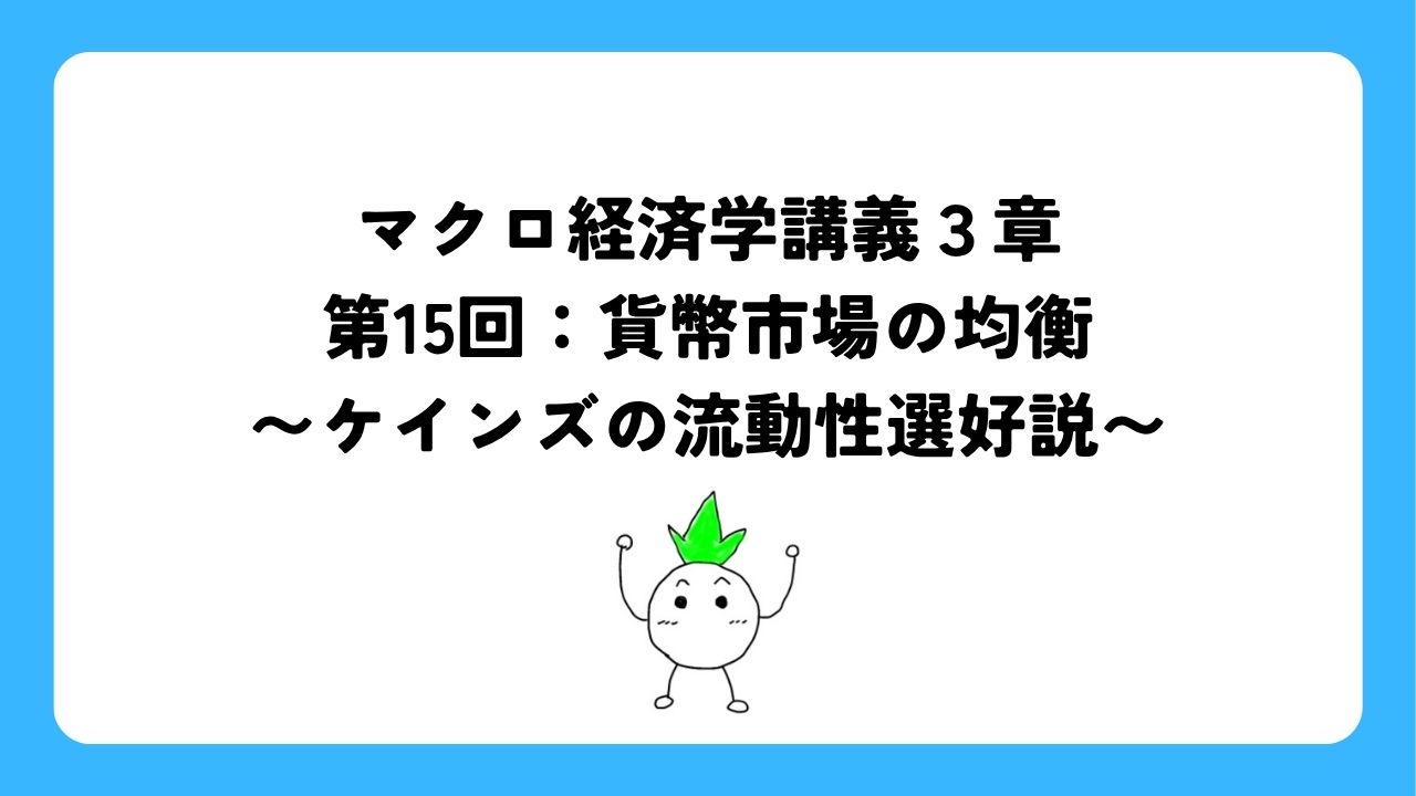 マクロ経済学講義３章第15回：貨幣市場の均衡〜ケインズの流動性選好説〜