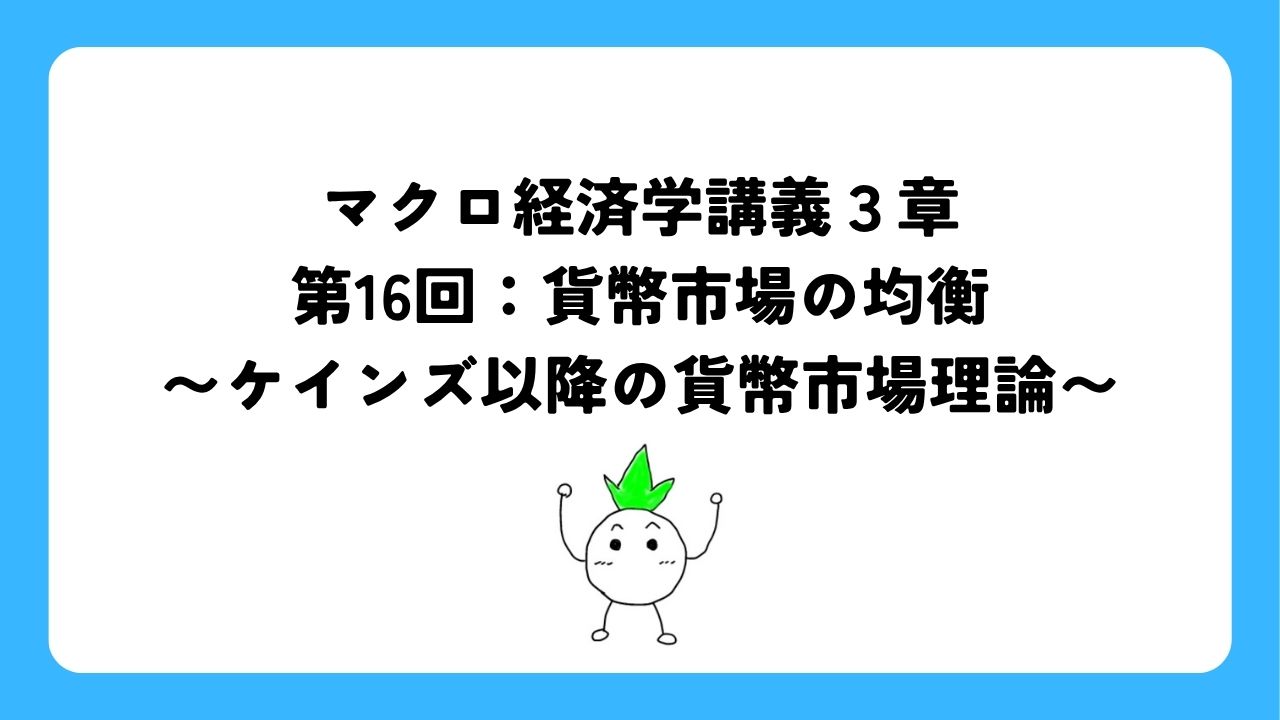 マクロ経済学講義３章第16回：貨幣市場の均衡〜ケインズ以降の貨幣市場理論〜
